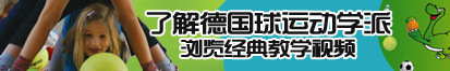 被艹的爽歪歪了解德国球运动学派，浏览经典教学视频。